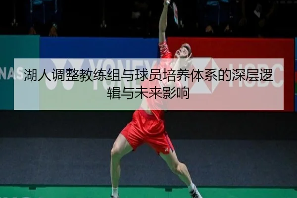 湖人调整教练组与球员培养体系的深层逻辑与未来影响